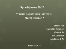 Презентация Warum nannte man Ludwig ІІ Märchenkönig ? к уроку немецкого языка в 6 классе.