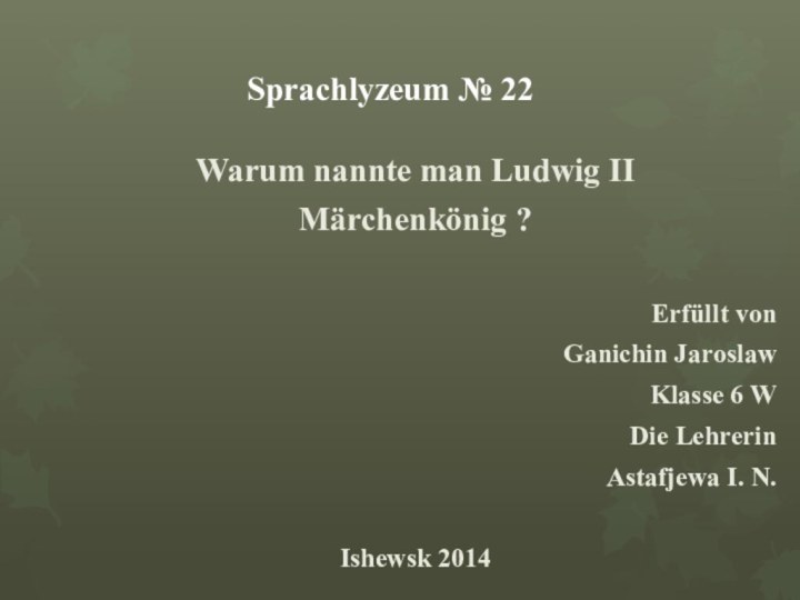 Sprachlyzeum № 22Warum nannte man Ludwig ІІMärchenkönig ?Erfüllt von Ganichin JaroslawKlasse 6