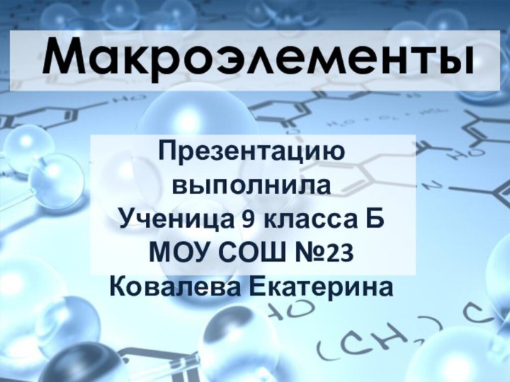 МакроэлементыПрезентацию выполнилаУченица 9 класса БМОУ СОШ №23Ковалева Екатерина