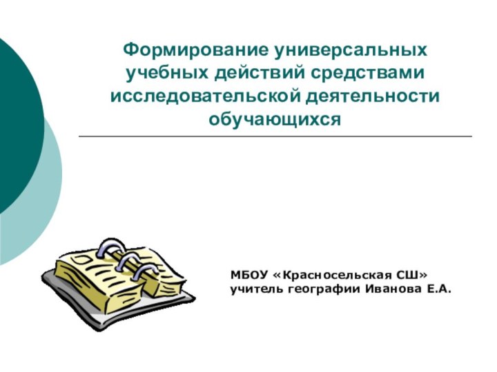 Формирование универсальных учебных действий средствами исследовательской деятельности обучающихсяМБОУ «Красносельская СШ»учитель географии Иванова Е.А.