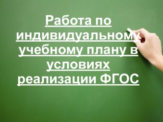 Работа по индивидуальному учебному плану в условиях реализации ФГОС