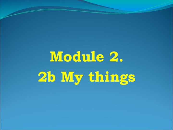 Module 2. 2b My things