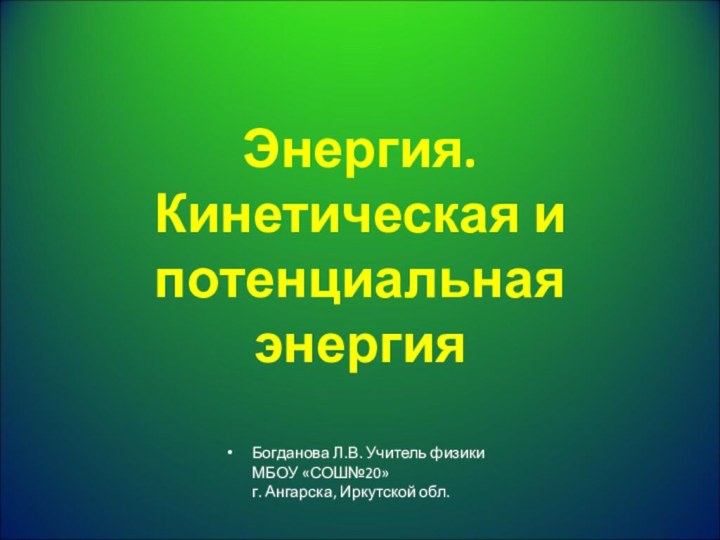 Энергия. Кинетическая и потенциальная энергия Богданова Л.В. Учитель физики