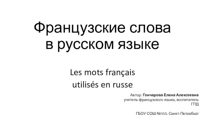 Французские слова  в русском языкеLes mots françaisutilisés en russeАвтор: Гончарова Елена