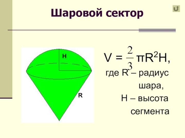 Шаровой секторV =  πR2H,где R – радиус