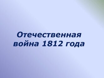 Презентация по истории РоссииВойна 1812 года(8 класс)