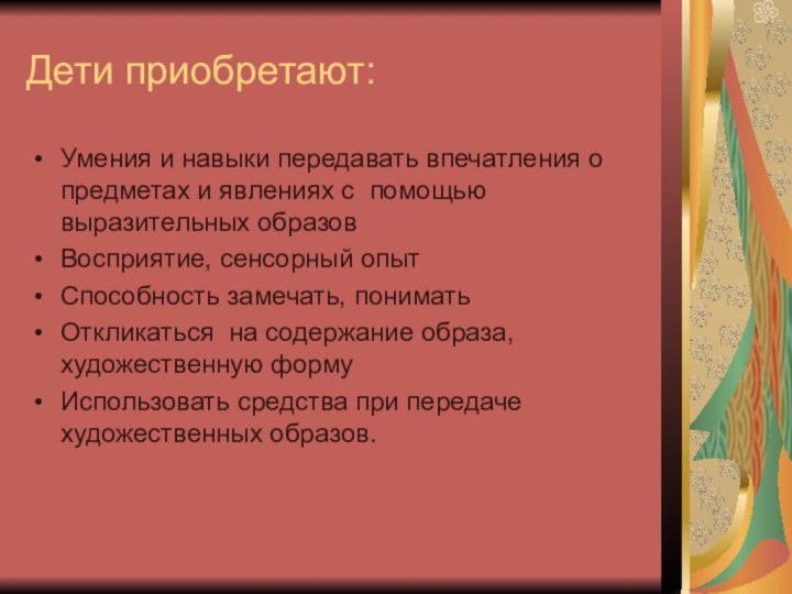 Дети приобретают:Умения и навыки передавать впечатления о предметах и явлениях с помощью