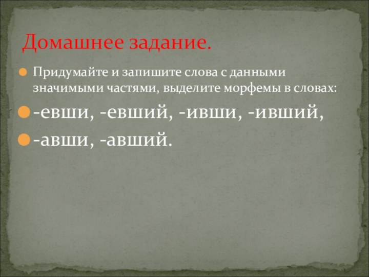 Придумайте и запишите слова с данными значимыми частями, выделите морфемы в словах:-евши,