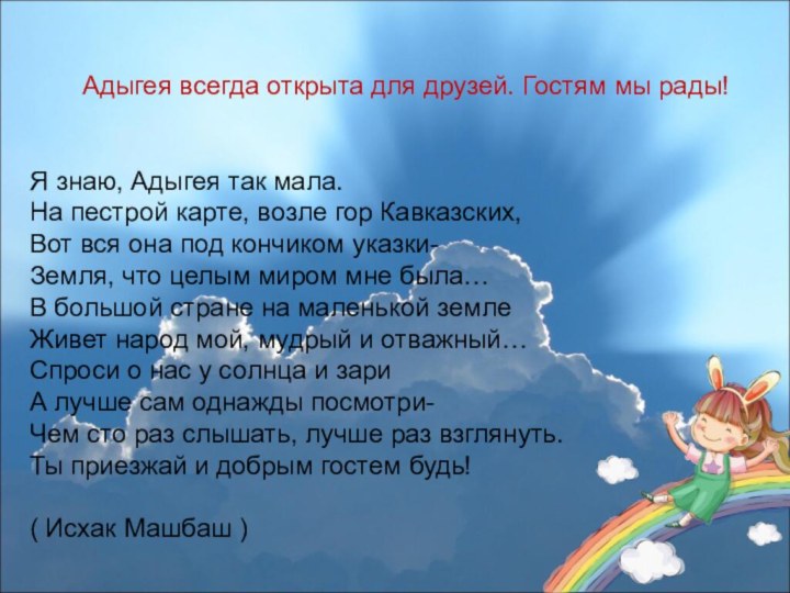 Адыгея всегда открыта для друзей. Гостям мы рады!Я знаю, Адыгея так мала.На