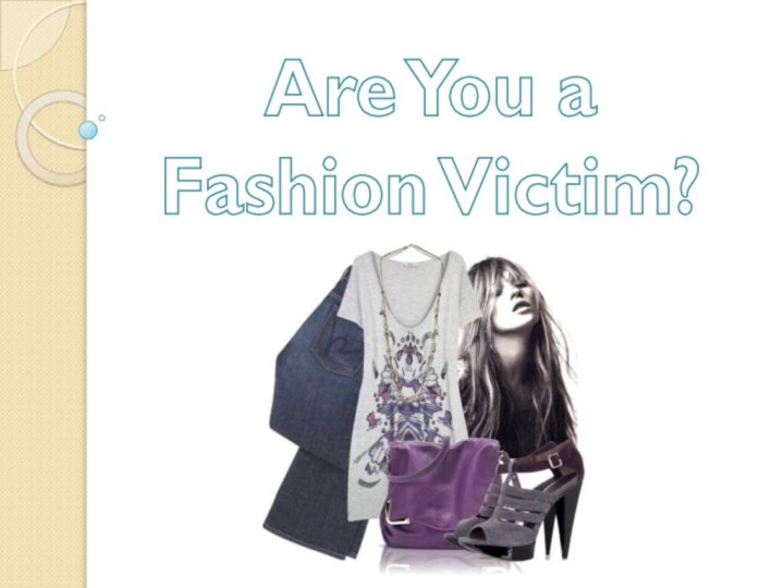 Are You a Fashion Victim?
