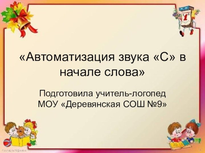 «Автоматизация звука «С» в начале слова»Подготовила учитель-логопед МОУ «Деревянская СОШ №9»