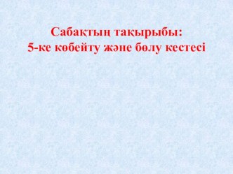 Презентация по математику на тему 5 - ке көбейту және бөлу кестесі (3 класс)