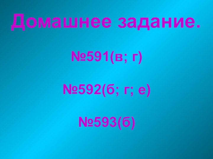 Домашнее задание.№591(в; г) №592(б; г; е)№593(б)