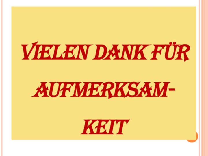 VIELEN DANK FÜR AUFMERKSAM- KEIT