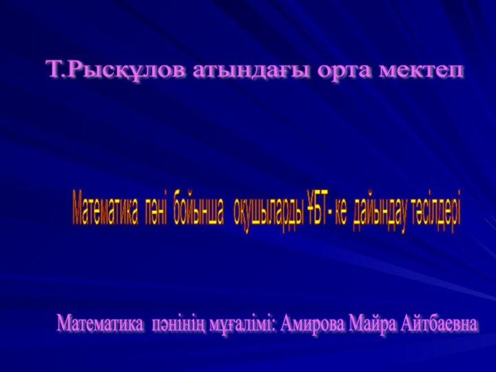 Математика пәні бойынша  оқушыларды ҰБТ- ке дайындау тәсілдері  Т.Рысқұлов атындағы