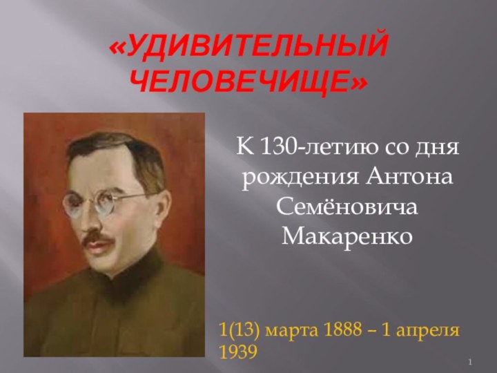 «Удивительный человечище»К 130-летию со дня рождения Антона Семёновича Макаренко1(13) марта 1888 – 1 апреля 1939