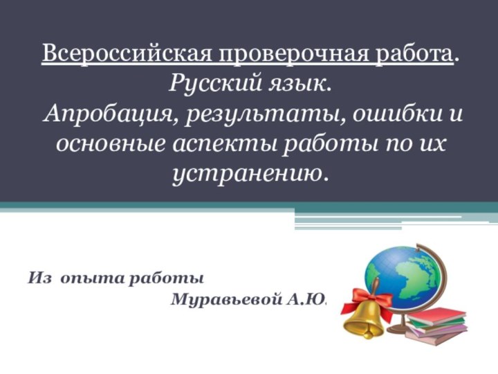 Из опыта работы Муравьевой А.Ю. Всероссийская проверочная работа.Русский язык. Апробация, результаты,