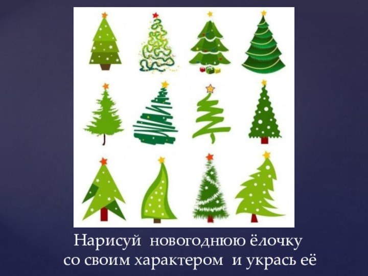 Нарисуй новогоднюю ёлочку  со своим характером и укрась её