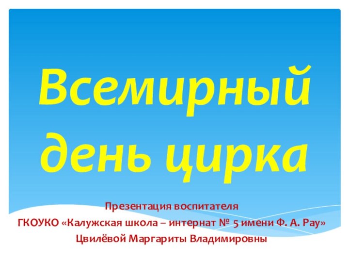 Всемирный день циркаПрезентация воспитателя ГКОУКО «Калужская школа – интернат № 5 имени