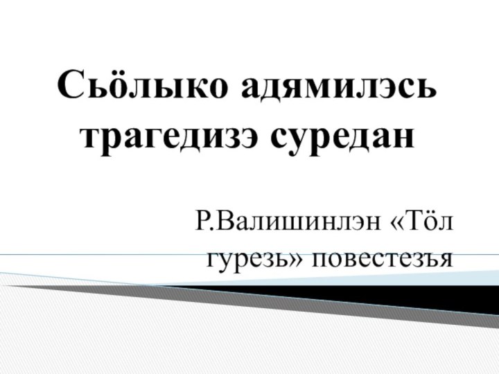 Сьӧлыко адямилэсь трагедизэ суреданР.Валишинлэн «Тӧл гурезь» повестезъя