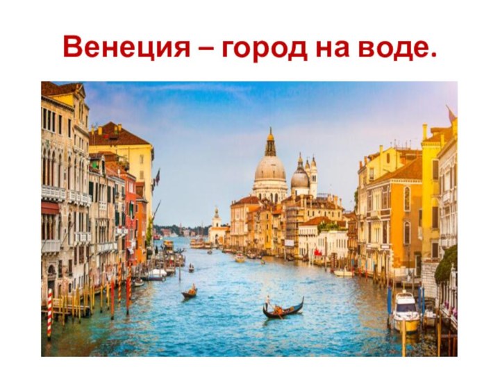 Венеция – город на воде.