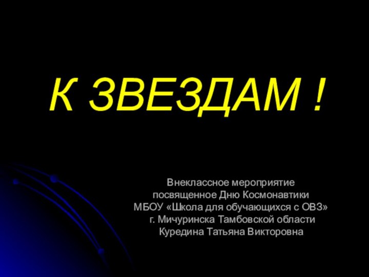 К ЗВЕЗДАМ !Внеклассное мероприятие  посвященное Дню Космонавтики  МБОУ «Школа для