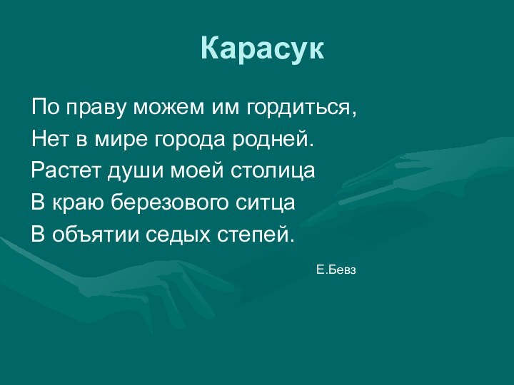 КарасукПо праву можем им гордиться,Нет в мире города родней.Растет души моей столицаВ