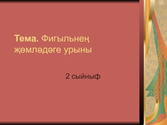 Презентация по татарскому языку на тему Фигыльнең җөмләдәге урыны (2класс)