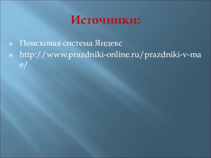 Источники:Поисковая система Яндексhttp://www.prazdniki-online.ru/prazdniki-v-mae/