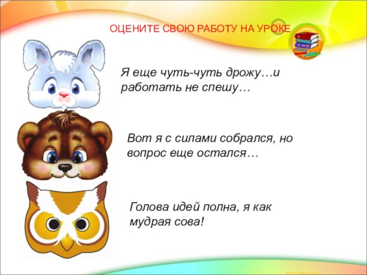 ОЦЕНИТЕ СВОЮ РАБОТУ НА УРОКЕЯ еще чуть-чуть дрожу…и работать не спешу…Вот я