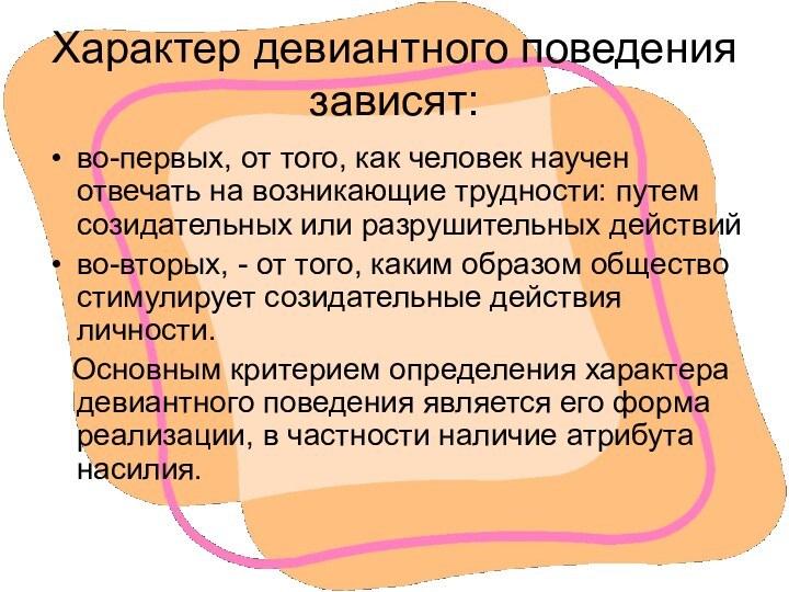 Характер девиантного поведения зависят:во-первых, от того, как человек научен отвечать на возникающие