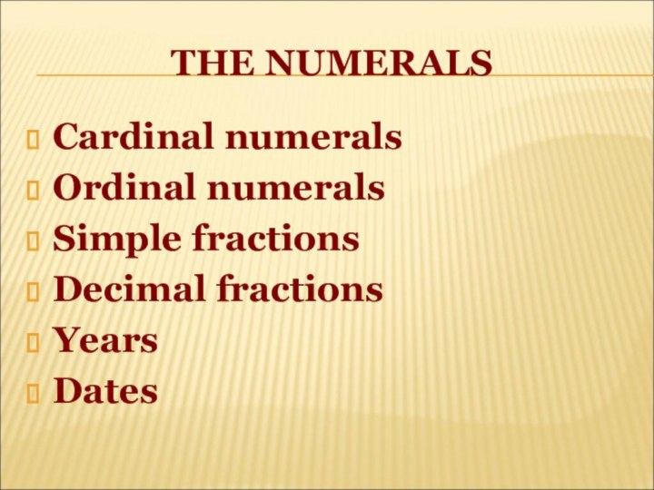 THE NUMERALSCardinal numerals Ordinal numeralsSimple fractionsDecimal fractionsYearsDates