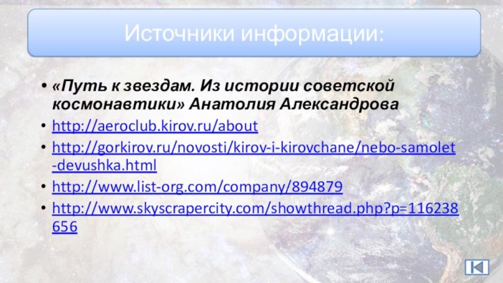 Источники информации:«Путь к звездам. Из истории советской космонавтики» Анатолия Александроваhttp://aeroclub.kirov.ru/abouthttp://gorkirov.ru/novosti/kirov-i-kirovchane/nebo-samolet-devushka.htmlhttp://www.list-org.com/company/894879http://www.skyscrapercity.com/showthread.php?p=116238656