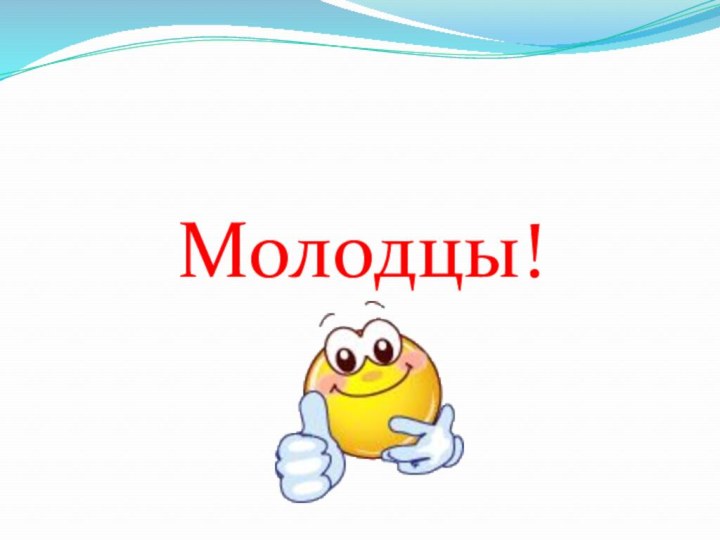 Молодцы!