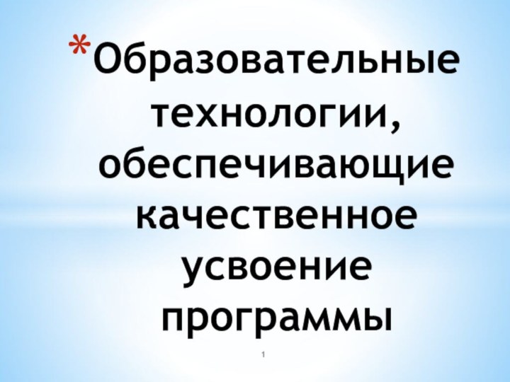 Образовательные технологии, обеспечивающие качественное усвоение программы