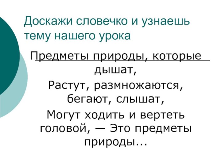 Доскажи словечко и узнаешь тему нашего урокаПредметы природы, которые дышат, Растут, размножаются,