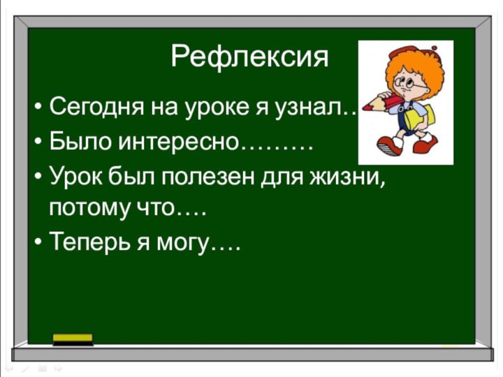 РефлексияСегодня на уроке я узнал……Было интересно………Урок был полезен для жизни, потому что….Теперь я могу….