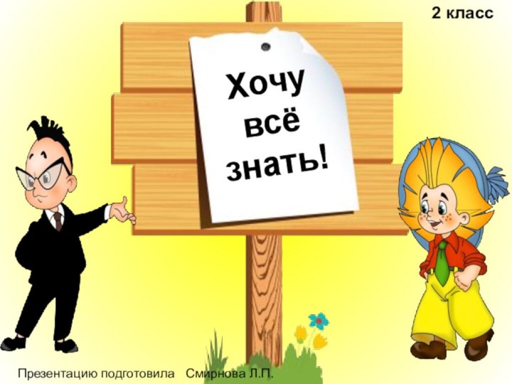 Хочу всё знать!2 классПрезентацию подготовила  Смирнова Л.П.