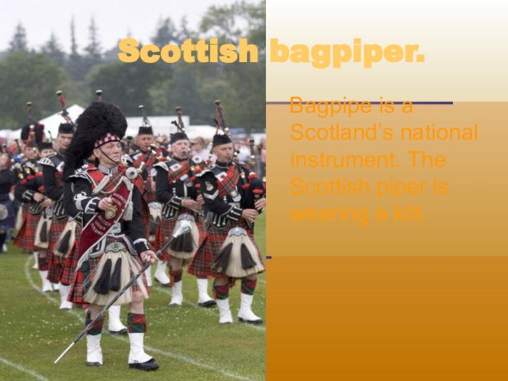 Scottish bagpiper.  Bagpipe is a Scotland’s national