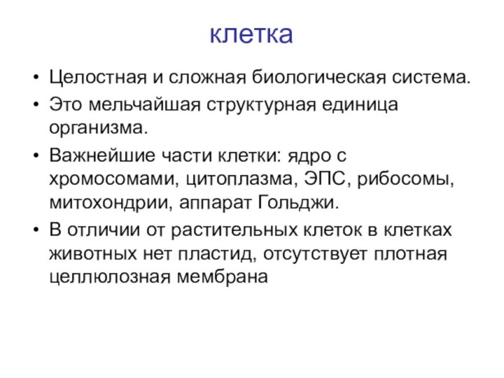 клеткаЦелостная и сложная биологическая система.Это мельчайшая структурная единица организма.Важнейшие части клетки: ядро