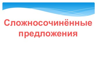 Презентация по русскому языку на тему Сложносочиненные предложения (9 класс)