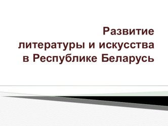 Презентация по истории Беларуси Современная литература и искусство Республики Беларусь