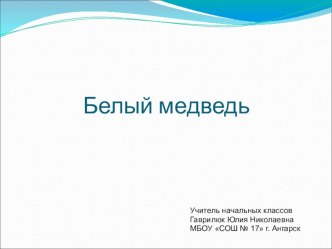 Презентация по окружающему миру Белый медведь (1 класс)