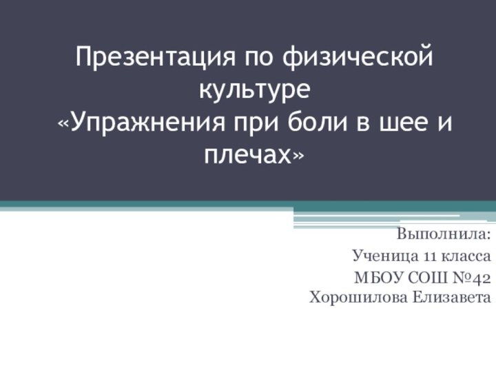 Презентация по физической культуре «Упражнения при боли в шее и плечах»Выполнила:Ученица 11