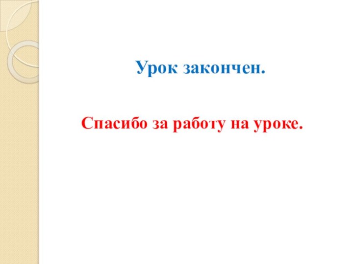 Урок закончен.  Спасибо за работу на уроке.