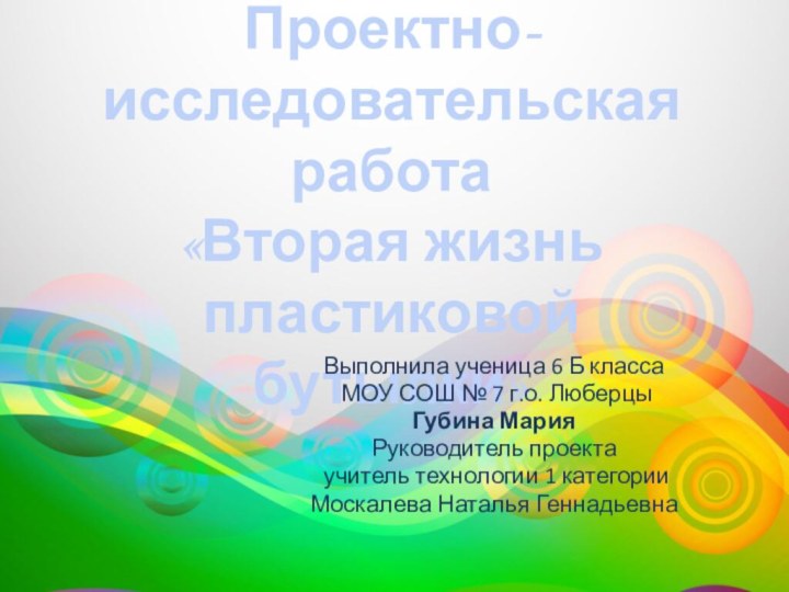 Проектно-исследовательская работа  «Вторая жизнь  пластиковой    бутылки»Выполнила ученица