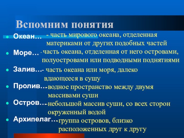 Вспомним понятияОкеан…Море…Залив…Пролив…Остров…Архипелаг…- часть мирового океана, отделенная материками от других подобных частей часть