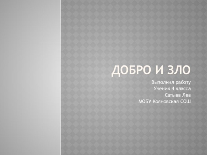 Добро и Зло Выполнил работуУченик 4 классаСатыев ЛевМОБУ Кояновская СОШ