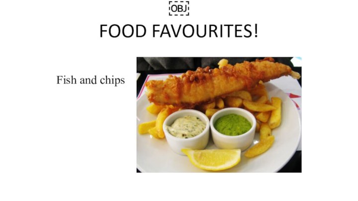 ￼ FOOD FAVOURITES!  Fish and chips