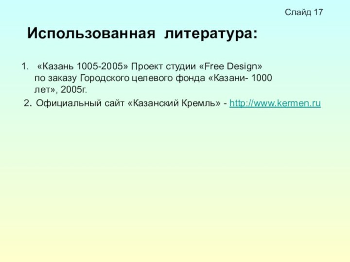 Использованная литература:«Казань 1005-2005» Проект студии «Free Design»   по заказу Городского